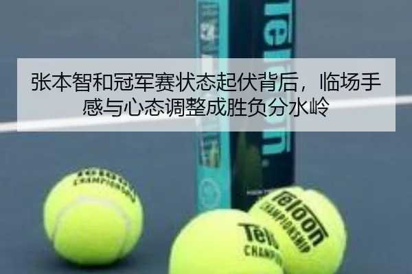 张本智和冠军赛状态起伏背后，临场手感与心态调整成胜负分水岭